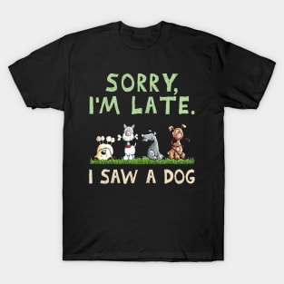 Dog Sorry Im Late I Saw A Dog Funny T-Shirt